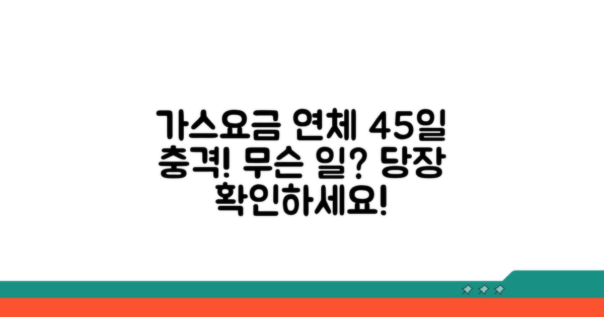 가스요금 연체 45일, 무슨 일이?