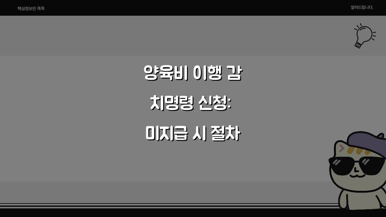 양육비 이행 감치명령 신청: 미지급 시 절차와 핵심 사항 5가지
