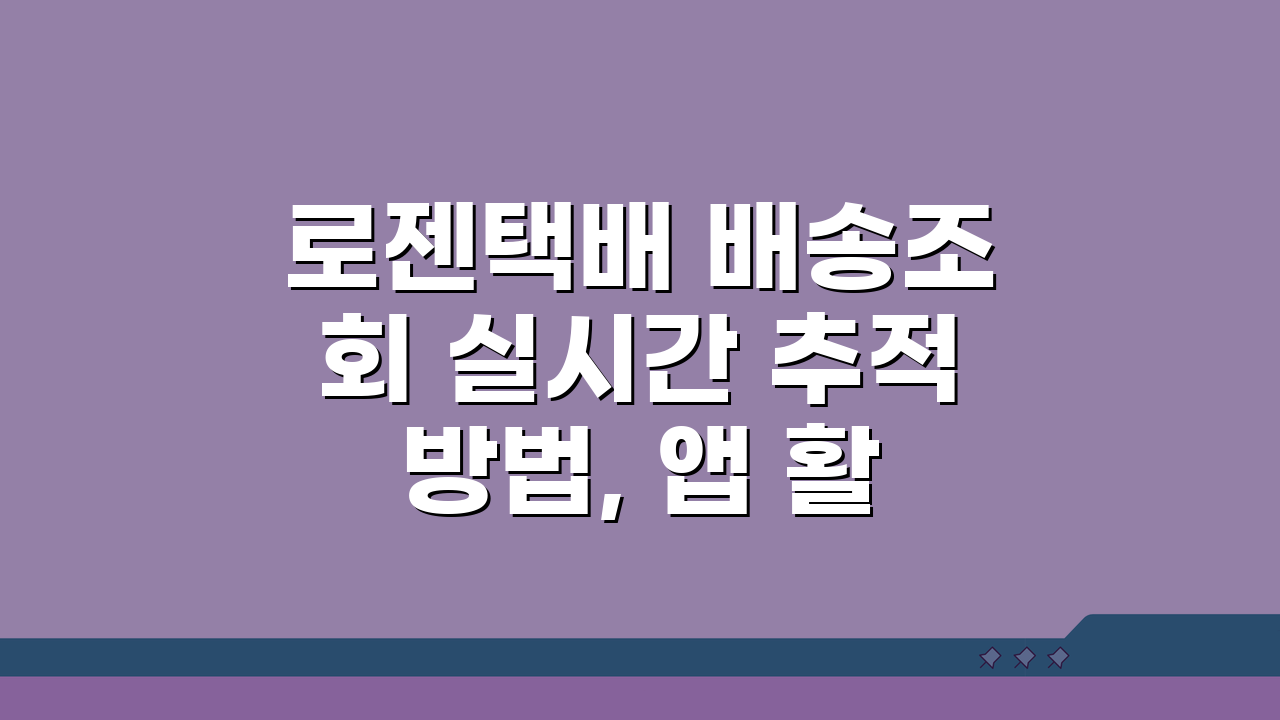 로젠택배 배송조회 실시간 추적 방법, 앱 활용 완벽 가이드