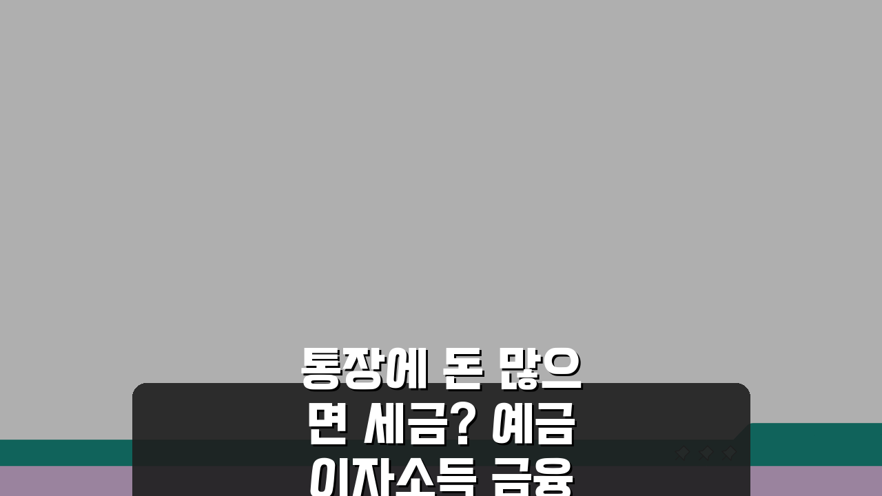 통장에 돈 많으면 세금? 예금 이자소득 금융소득종합과세 과세 기준 절세 방법 A to Z