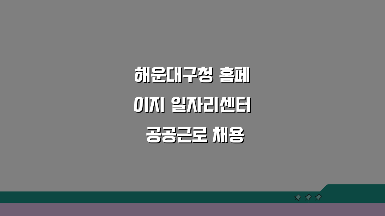 해운대구청 홈페이지 일자리센터 공공근로 채용정보 안내, 놓치면 후회할 꿀팁!