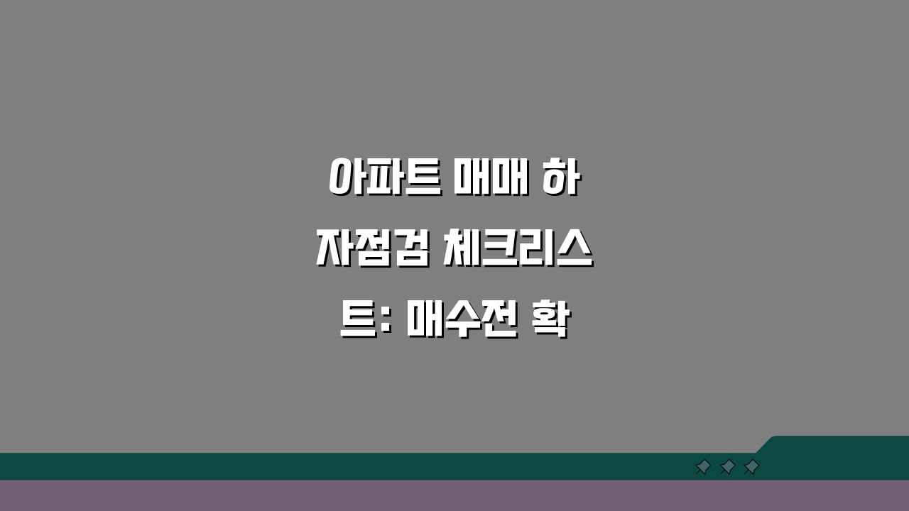 아파트 매매 하자점검 체크리스트: 매수전 확인사항과 책임소재 구분 완벽 정리